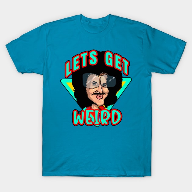 Lets Get Weird T-Shirt by FreddyK